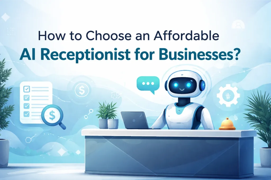 How to Choose an Affordable AI Receptionist for Businesses?